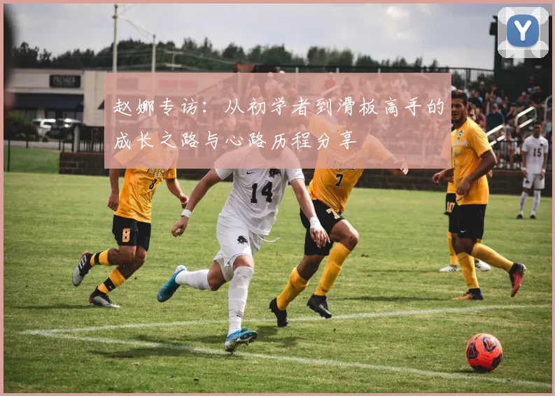 赵娜专访：从初学者到滑板高手的成长之路与心路历程分享