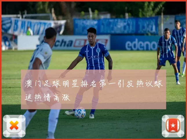 澳门足球明星排名第一引发热议球迷热情高涨