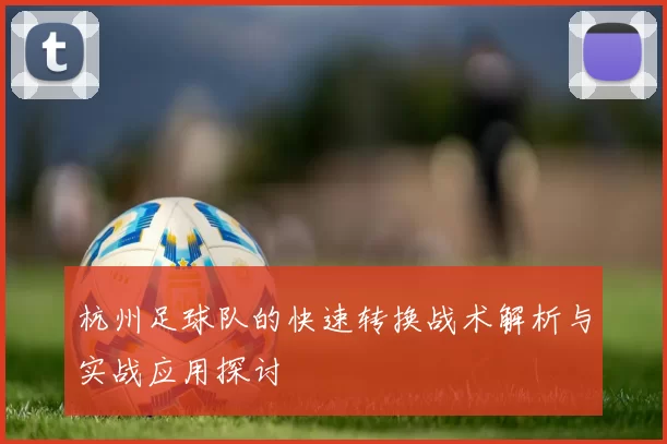 杭州足球队的快速转换战术解析与实战应用探讨