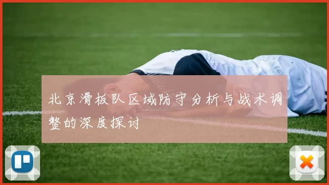 北京滑板队区域防守分析与战术调整的深度探讨
