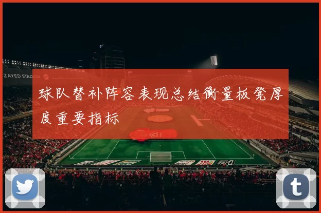 球队替补阵容表现总结衡量板凳厚度重要指标