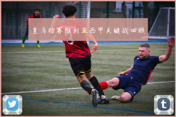 皇马对赛维利亚西甲关键战回顾