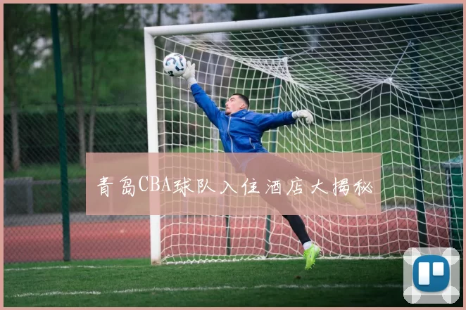 青岛CBA球队入住酒店大揭秘