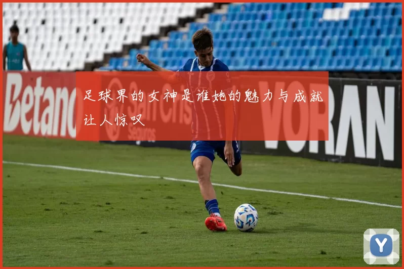 足球界的女神是谁她的魅力与成就让人惊叹
