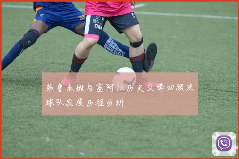 弗鲁米嫩与塞阿拉历史交锋回顾及球队发展历程分析